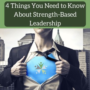 4 Things You Need to Know About Strength-Based Leadership